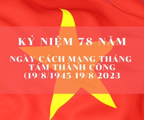 Kỷ Niệm 78 Năm Ngày Cách Mạng Tháng Tám (19/8/1945 – 19/8/2023) Kỷ Niệm 78 Năm Ngày Cách Mạng Tháng Tám (19/8/1945 – 19/8/2023)