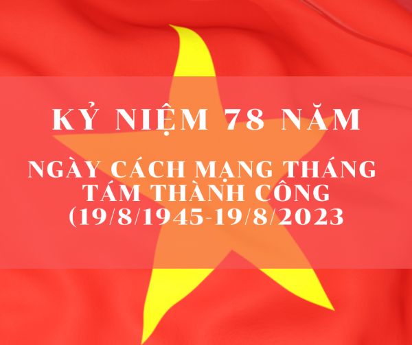 Kỷ Niệm 78 Năm Ngày Cách Mạng Tháng Tám (19/8/1945 – 19/8/2023)